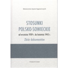 Stosunki polsko-sowieckie od września 1939 r. do kwietnia 1943 r. : zbiór dokumentów